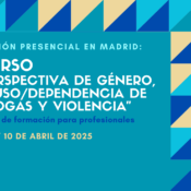 Nueva edición del Curso “Perspectiva de género, abuso / dependencia de drogas y violencia” – Madrid, 8 a 10 abril