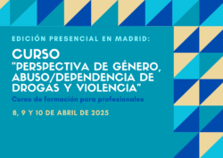 Nueva edición del Curso “Perspectiva de género, abuso / dependencia de drogas y violencia” – Madrid, 8 a 10 abril